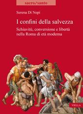 I confini della salvezza. Schiavitù, conversione e libertà nella Roma di età moderna