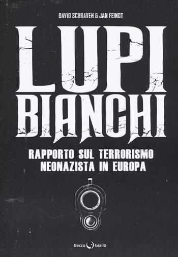 Lupi bianchi. Rapporto sul terrorismo neonazista in Europa - David Schraven - Libro Becco Giallo 2018 | Libraccio.it