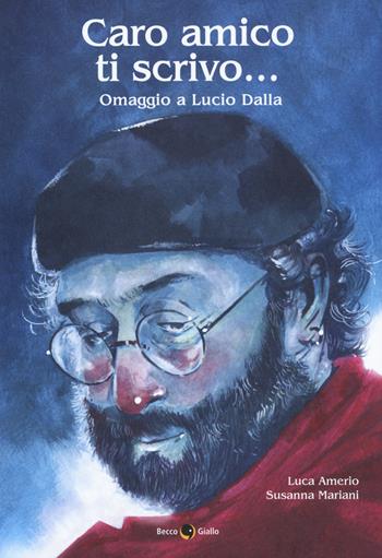 Caro amico ti scrivo... Omaggio a Lucio Dalla - Luca Amerio, Susanna Mariani, Mariani - Libro Becco Giallo 2019, Biografie | Libraccio.it