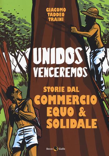 Unidos venceremos. Storie dal Commercio Equo e Solidale - Giacomo Taddeo Traini - Libro Becco Giallo 2018 | Libraccio.it
