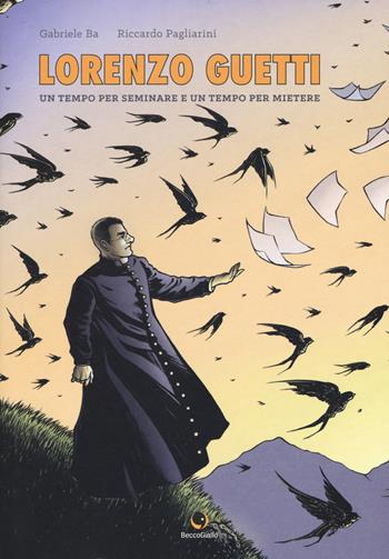 Lorenzo Guetti. Un tempo per seminare e un tempo per mietere - Gabriele Ba, Riccardo Pagliarini - Libro Becco Giallo 2018, Biografie | Libraccio.it