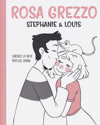 Rosa grezzo. Stephanie & Louis - Lorenzo La Neve, Matilde Simoni - Libro Becco Giallo 2018 | Libraccio.it