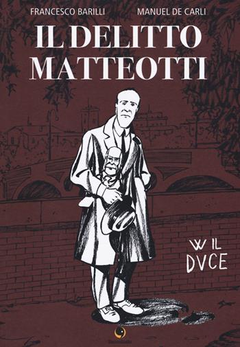Il delitto Matteotti - Francesco Barilli, Manuel De Carli - Libro Becco Giallo 2018 | Libraccio.it