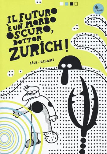 Il futuro è un morbo oscuro, dottor Zurich! - Alessandro Lise, Alberto Talami - Libro Becco Giallo 2018, Rami | Libraccio.it