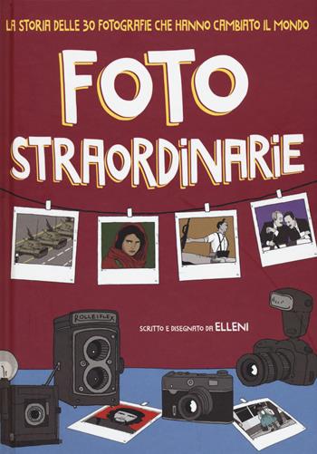 Foto straordinarie. La storia delle 30 fotografie che hanno cambiato il mondo - Elleni - Libro Becco Giallo 2020 | Libraccio.it