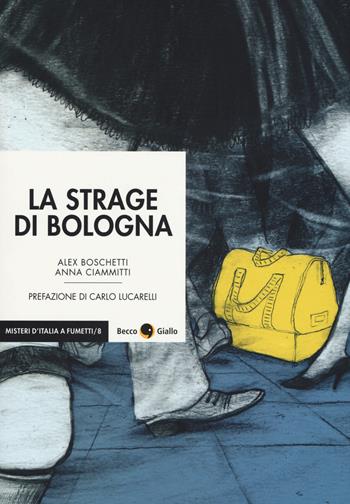 La strage di Bologna - Alex Boschetti, Anna Ciammitti - Libro Becco Giallo 2019, Misteri d'Italia a fumetti | Libraccio.it