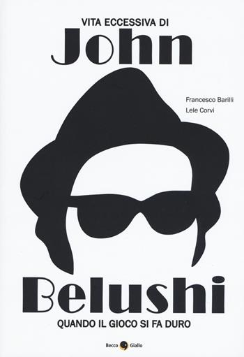 Vita eccessiva di John Belushi. Quando il gioco si fa duro - Francesco Barilli, Lele Corvo - Libro Becco Giallo 2019, Biografie | Libraccio.it