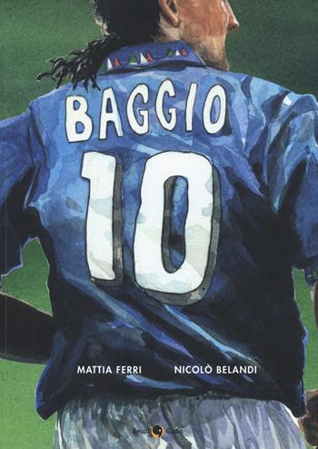 Roberto Baggio. Credere nell'impossibile - Mattia Ferri, Nicolò Belandi - Libro Becco Giallo 2019, Biografie | Libraccio.it