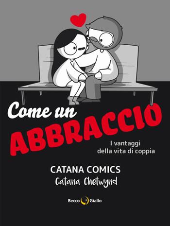Come un abbraccio. I vantaggi della vita di coppia. Catana Comics - Catana Chetwynd - Libro Becco Giallo 2020 | Libraccio.it