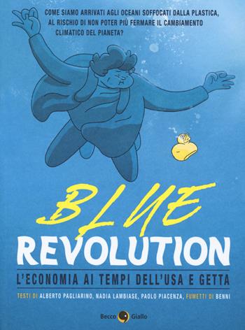 Blue revolution. L'economia ai tempi dell'usa e getta - Alberto Pagliarino, Nadia Lambiase, Paolo Piacenza - Libro Becco Giallo 2020 | Libraccio.it