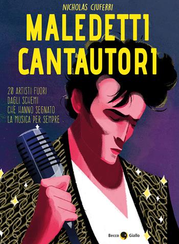 Maledetti cantautori. 20 artisti fuori dagli schemi che hanno segnato la musica per sempre - Nicholas Ciuferri - Libro Becco Giallo 2020 | Libraccio.it