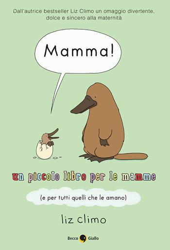 Mamma! Un piccolo libro per le mamme (e per tutti quelli che le amano) - Liz Climo - Libro Becco Giallo 2020 | Libraccio.it