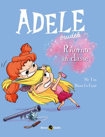 Adele crudele. Vol. 9: Ritorno in classe - Mr Tan, Diane Le Feyer - Libro Becco Giallo 2020 | Libraccio.it
