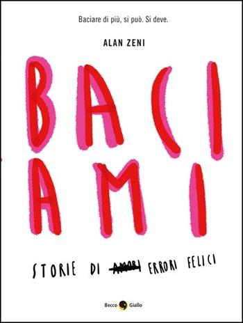 Baciami. Ediz. illustrata - Alan Zeni - Libro Becco Giallo 2021 | Libraccio.it