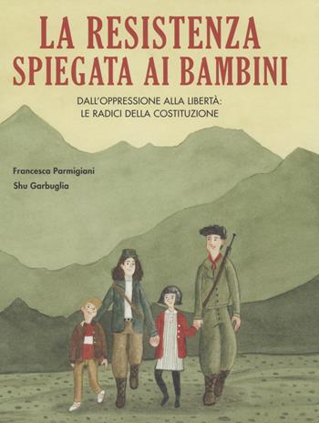 La Resistenza spiegata ai bambini. Dall'oppressione alla libertà: le radici della Costituzione - Francesca Parmigiani, Dora Creminati - Libro Becco Giallo 2022, Critical Kids | Libraccio.it