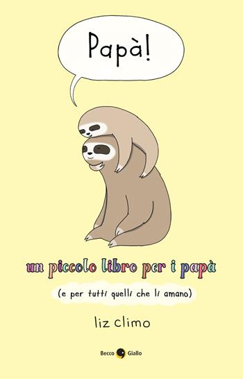 Papà! Un piccolo libro per i papà (e per tutti quelli che li amano) - Liz Climo - Libro Becco Giallo 2021 | Libraccio.it