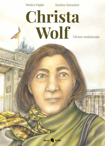 Christa Wolf. Vivere resistendo - Monica Foggia, Monica Foggia - Libro Becco Giallo 2021, Biografie | Libraccio.it