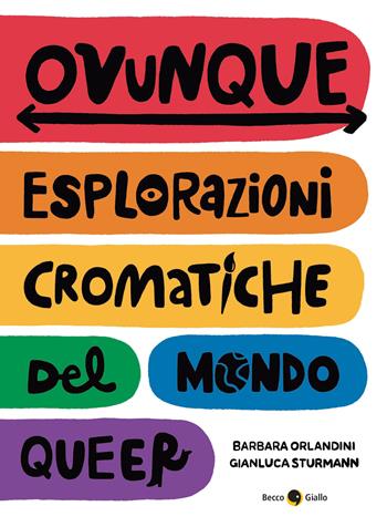 Ovunque. Esplorazioni cromatiche del mondo queer - Barbara Orlandini, Gianluca Sturmann - Libro Becco Giallo 2022 | Libraccio.it