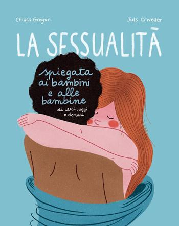 La sessualità spiegata ai bambini e alle bambine di ieri, oggi e domani. Ediz. a colori - Chiara Gregori - Libro Becco Giallo 2022, Critical Kids | Libraccio.it