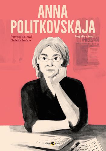 Anna Politkovskaja. Biografia a fumetti. Nuova ediz. - Francesco Matteuzzi, Elisabetta Benfatto - Libro Becco Giallo 2022, Biografie | Libraccio.it