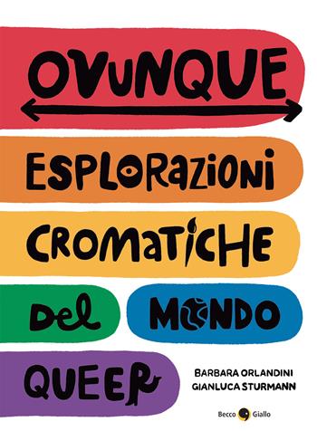 Ovunque. Esplorazioni cromatiche del mondo queer - Barbara Orlandini, Gianluca Sturmann - Libro Becco Giallo 2022 | Libraccio.it