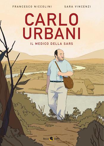 Carlo Urbani. Il medico della Sars - Francesco Niccolini, Sara Vincenzi - Libro Becco Giallo 2023, Biografie | Libraccio.it