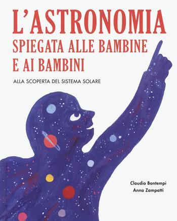 L'astronomia spiegata ai bambini e alle bambine. Alla scoperta del sistema solare. Ediz. a colori - Claudio Bontempi, Anna Zampatti - Libro Becco Giallo 2023, Critical Kids | Libraccio.it