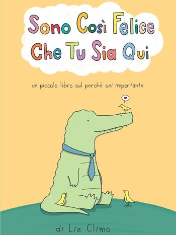 Sono cosi felice che tu sia qui. Ediz. a colori - Liz Climo - Libro Becco Giallo 2023 | Libraccio.it