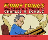 Funny things. Una biografia a fumetti su Charles M. Schulz