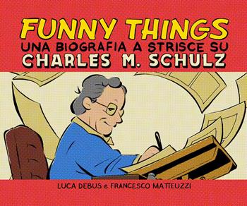 Funny things. Una biografia a fumetti su Charles M. Schulz - Luca Debus, Francesco Matteuzzi - Libro Becco Giallo 2023, Biografie | Libraccio.it