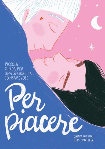 Per piacere. Piccola guida a una sessualità consapevole - Chiara Gregori - Libro Becco Giallo 2024 | Libraccio.it