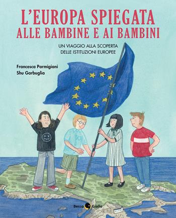 L'Europa spiegata alle bambine e ai bambini - Francesca Parmigiani, Shu Garbuglia - Libro Becco Giallo 2024, Critical Kids | Libraccio.it