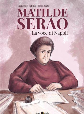 Matilde Serao. La voce di Napoli - Francesca Bellino, Lidia Aceto - Libro Becco Giallo 2024, Biografie | Libraccio.it