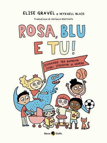Rosa, blu e tu! Domande per bambin? sugli stereotipi di genere. Ediz. a colori - Elise Gravel, Mykaell Blais - Libro Becco Giallo 2024, Critical Kids | Libraccio.it