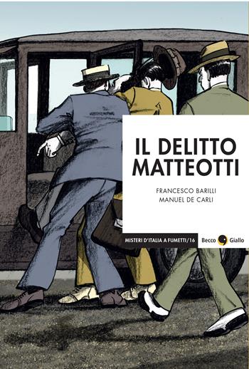 Il delitto Matteotti. Nuova ediz. - Francesco Barilli, Manuel De Carli - Libro Becco Giallo 2024, Misteri d'Italia a fumetti | Libraccio.it