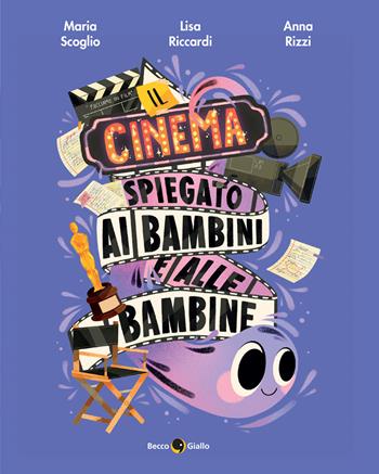 Il cinema spiegato ai bambini e alle bambine. Ediz. a colori - Lisa Riccardi, Maria Scoglio - Libro Becco Giallo 2024, Critical Kids | Libraccio.it