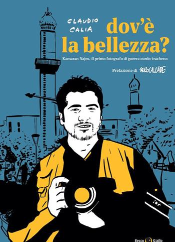 Dov'è la bellezza? Kamaran Najm, il primo fotografo di guerra curdo-iracheno - Claudio Calia - Libro Becco Giallo 2025, Cronaca estera | Libraccio.it