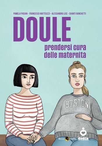 Doule. Prendersi cura delle maternità - Pamela Pasian, Francesco Matteuzzi, Alessandro Lise - Libro Becco Giallo 2025 | Libraccio.it