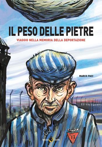 Il peso delle pietre. Viaggio nella memoria della deportazione nazista - Marco Paci - Libro Becco Giallo 2026, Quartieri | Libraccio.it