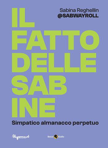 Il Fatto delle Sabine. Simpatico almanacco perpetuo - Sabina @sabwayroll Reghellin - Libro Becco Giallo 2025 | Libraccio.it