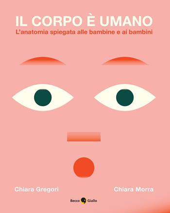 Il corpo è umano. L'anatomia spiegata alle bambine e ai bambini. Ediz. a colori - Chiara Gregori, Chiara Morra - Libro Becco Giallo 2026, Critical Kids | Libraccio.it