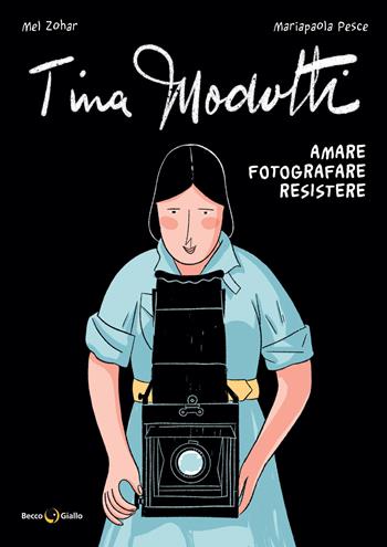 Tina Modotti. Amare, fotografare, resistere - Mariapaola Pesce, Mel Zohar - Libro Becco Giallo 2026, Biografie | Libraccio.it