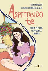 Aspettando te. Guida per una gravidanza serena