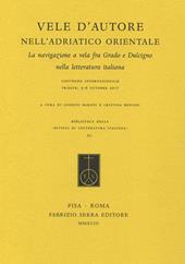 Vele d'autore nell'Adriatico orientale. La navigazione a vela fra Grado e Dulcigno nella letteratura italiana. Atti del convegno internazionale (Trieste, 5-6 ottobre 2017)