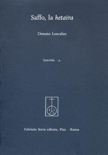 Saffo, la hetaira - Donato Loscalzo - Libro Fabrizio Serra Editore 2019, Syncris. Biblioteca di studi e ricerche sull'antichità classica | Libraccio.it