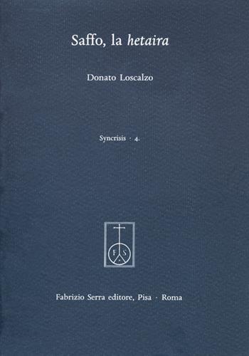 Saffo, la hetaira - Donato Loscalzo - Libro Fabrizio Serra Editore 2019, Syncris. Biblioteca di studi e ricerche sull'antichità classica | Libraccio.it