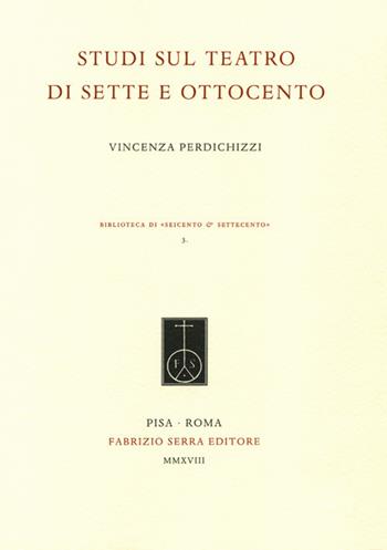 Studi sul teatro di Sette e Ottocento - Vincenza Perdichizzi - Libro Fabrizio Serra Editore 2018, Biblioteca di «Seicento e Settecento» | Libraccio.it