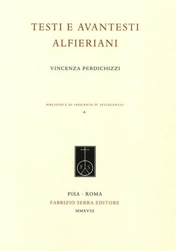 Testi e avantesti alfieriani - Vincenza Perdichizzi - Libro Fabrizio Serra Editore 2018, Biblioteca di «Seicento e Settecento» | Libraccio.it