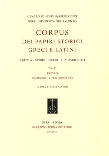 Corpus dei papiri storici greci e latini. Parte A. Storici greci. Vol. 1\3.1: Autori noti. Eforo. frammenti e testimonianze.  - Libro Fabrizio Serra Editore 2018, Corpus dei papiri storici greci e latini | Libraccio.it
