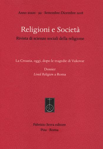 Religioni e società. Rivista di scienze sociali della religione (2018). Vol. 92: Croazia, oggi, dopo le tragedie di Vukovar. Dossier: Lived Religion a Roma, La.  - Libro Fabrizio Serra Editore 2019 | Libraccio.it